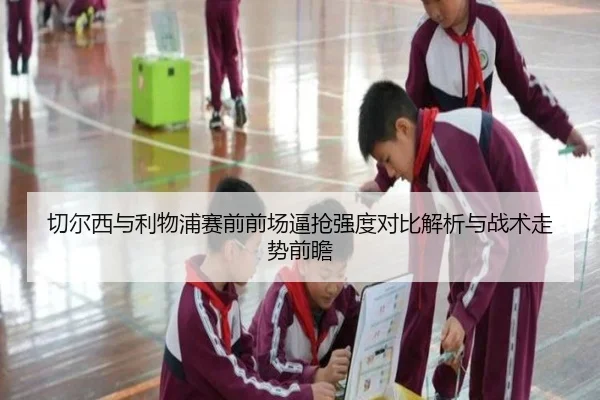 切尔西与利物浦赛前前场逼抢强度对比解析与战术走势前瞻